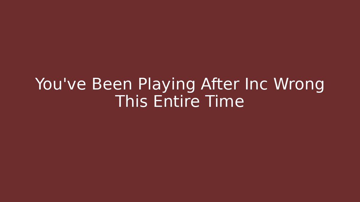 You've Been Playing After Inc Wrong This Entire Time - NADclinic