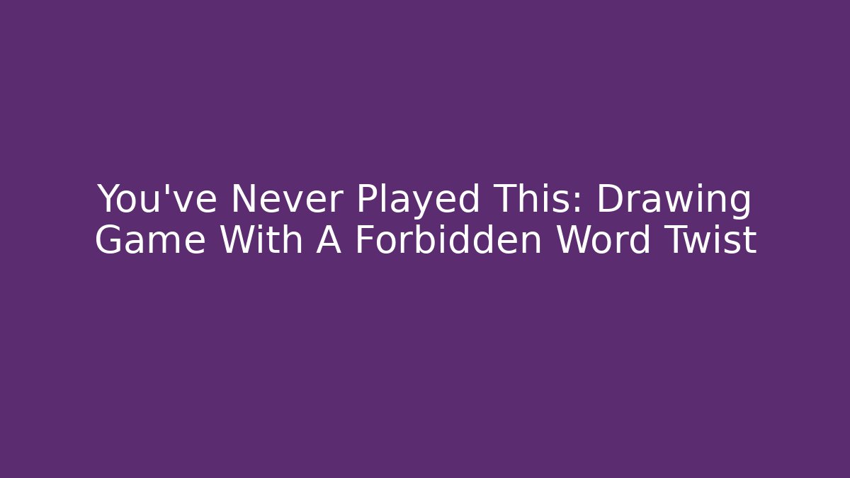 You've Never Played This: Drawing Game With A Forbidden Word Twist