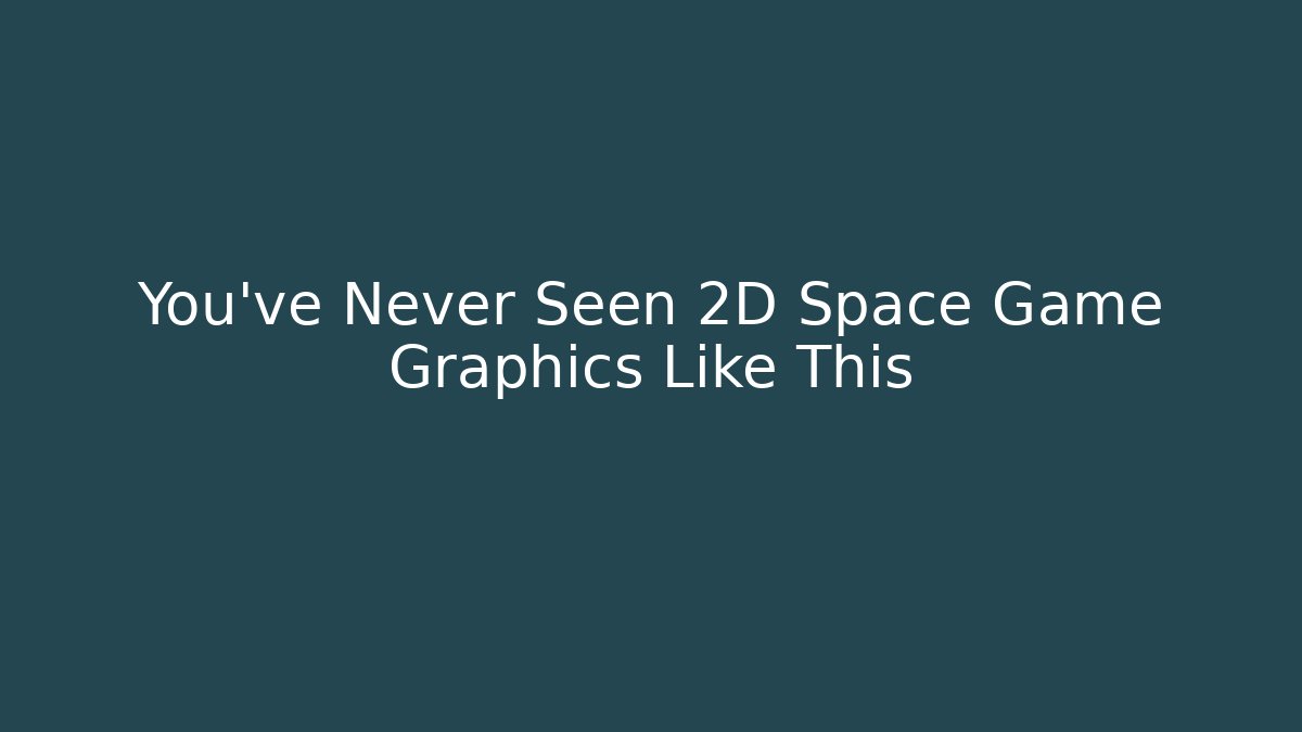 You've Never Seen 2D Space Game Graphics Like This