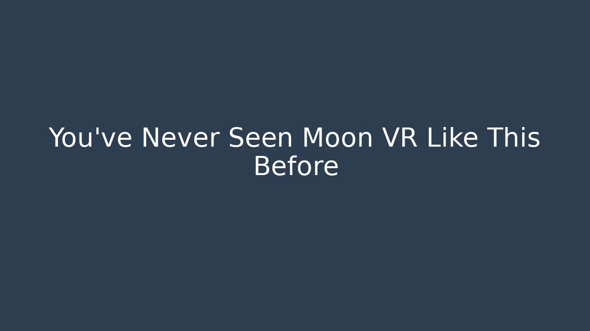 You've Never Seen Moon VR Like This Before