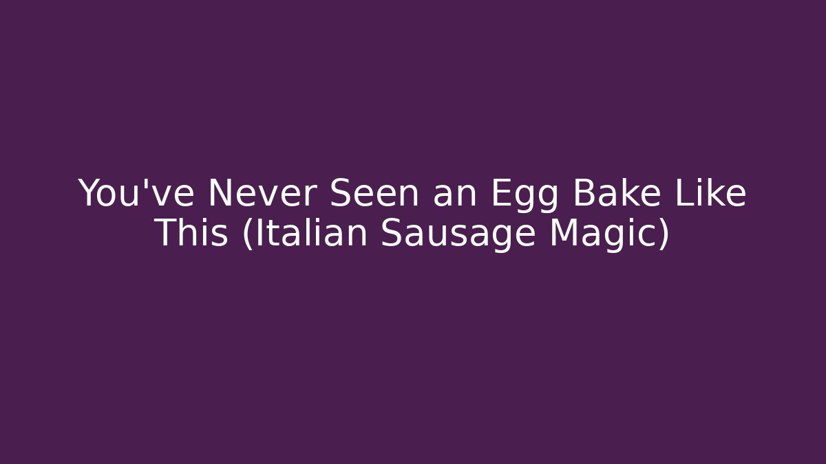 You've Never Seen an Egg Bake Like This (Italian Sausage Magic)
