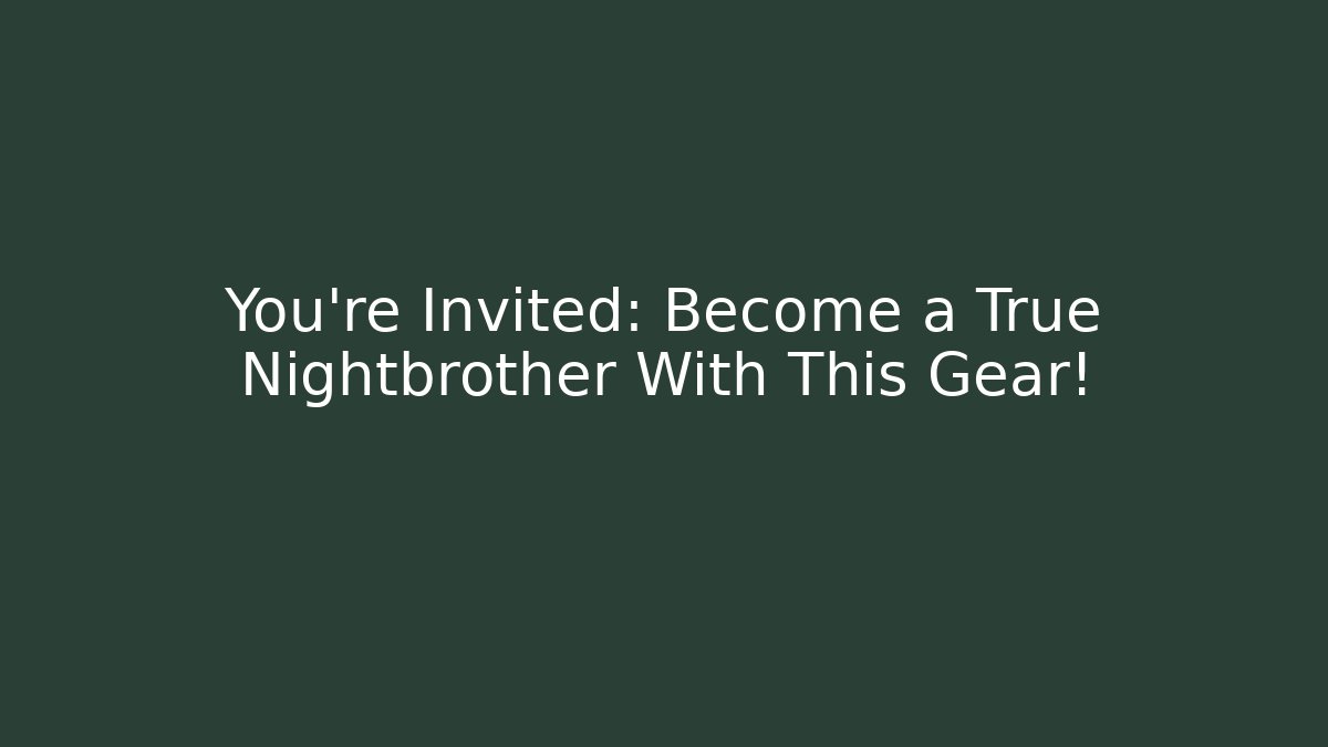 You’re Invited: Become a True Nightbrother With This Gear!