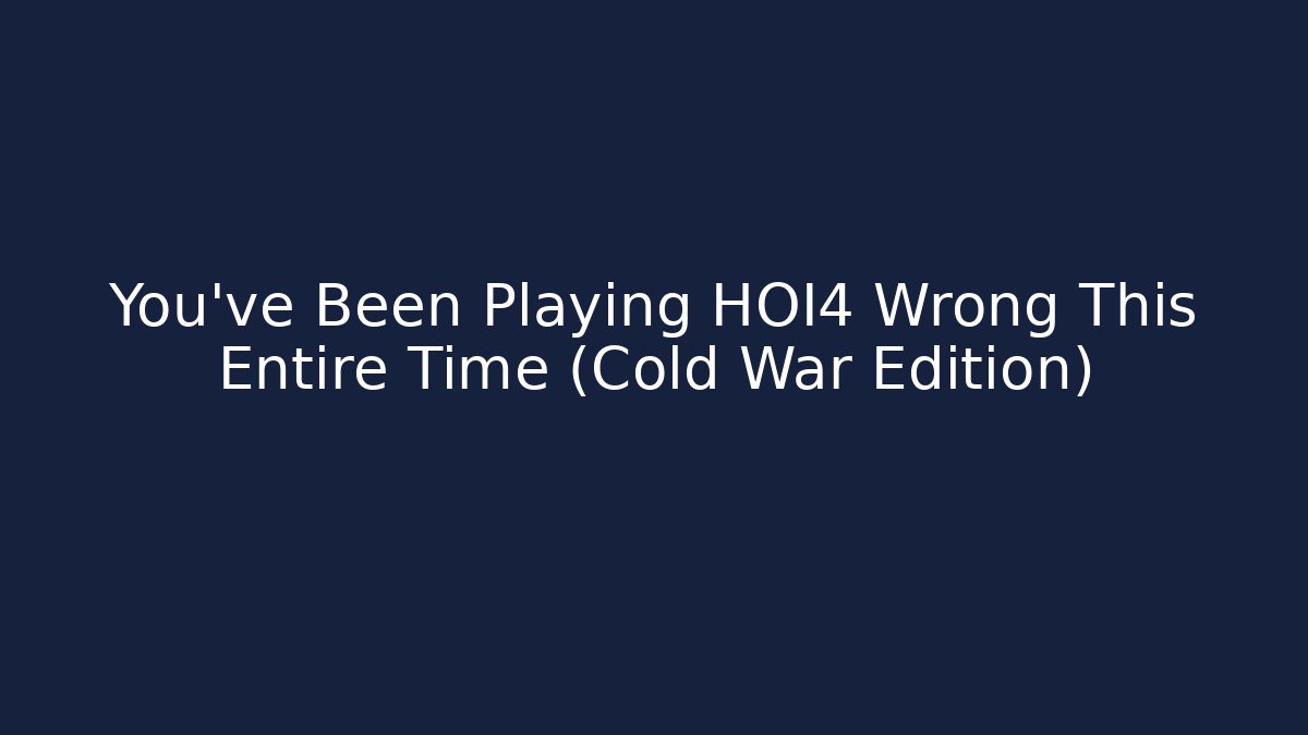 You’ve Been Playing HOI4 Wrong This Entire Time (Cold War Edition) - NADclinic