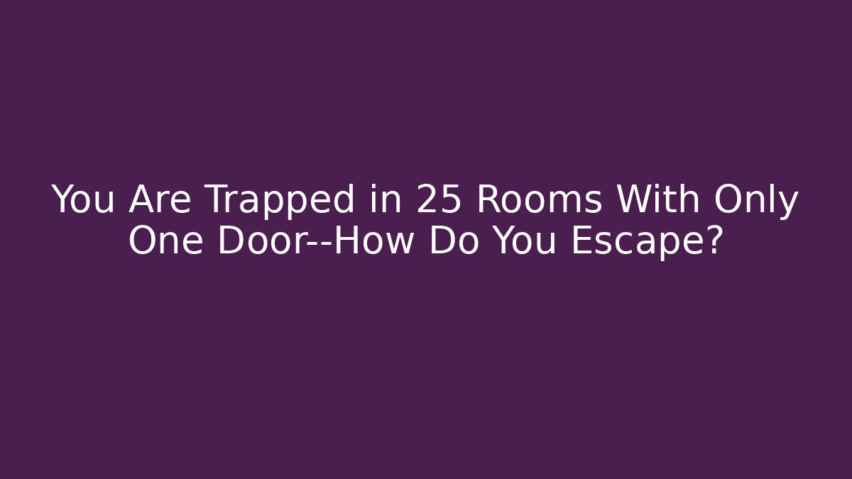 You Are Trapped in 25 Rooms With Only One Door—How Do You Escape?