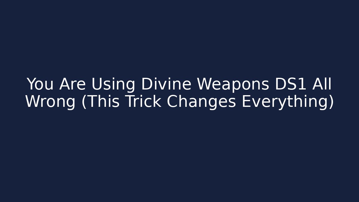 You Are Using Divine Weapons DS1 All Wrong (This Trick Changes Everything)