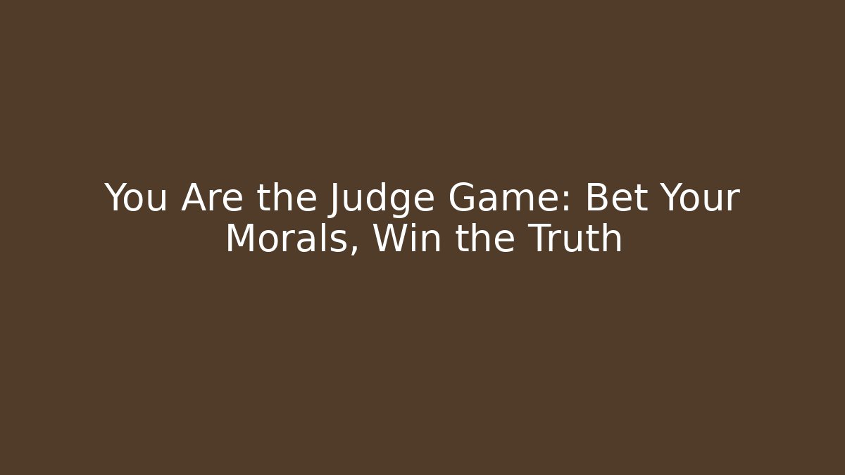 You Are the Judge Game: Bet Your Morals, Win the Truth