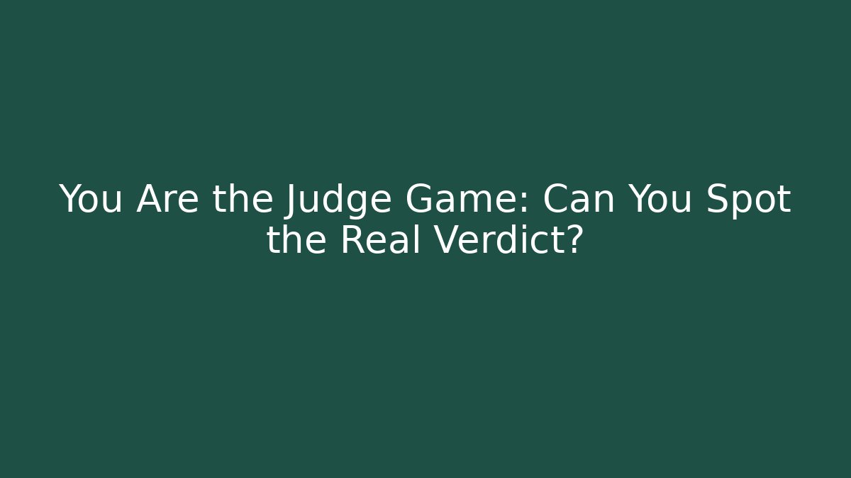 You Are the Judge Game: Can You Spot the Real Verdict?