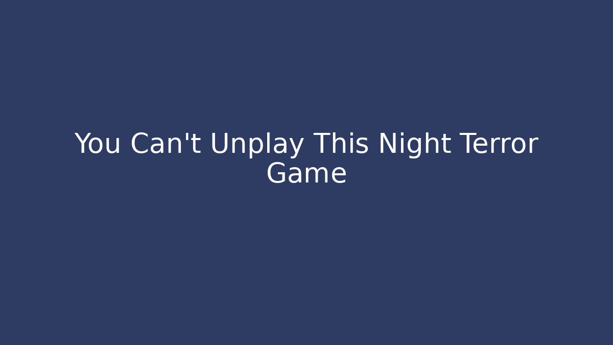 You Can't Unplay This Night Terror Game