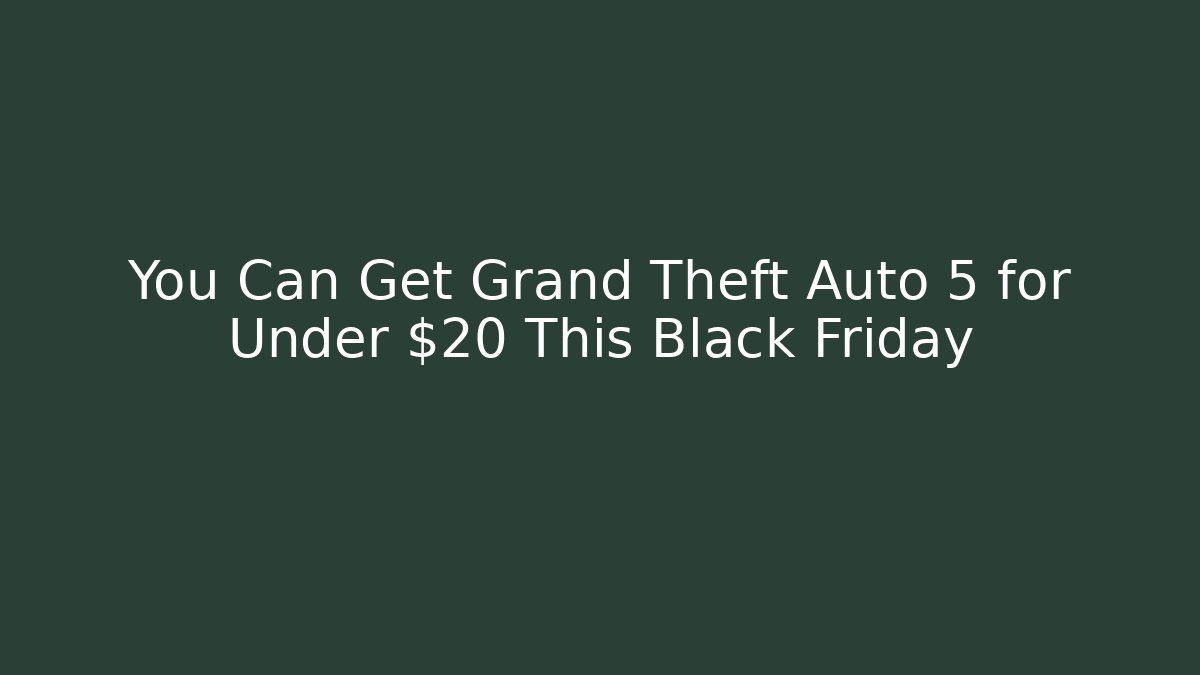 You Can Get Grand Theft Auto 5 for Under $20 This Black Friday