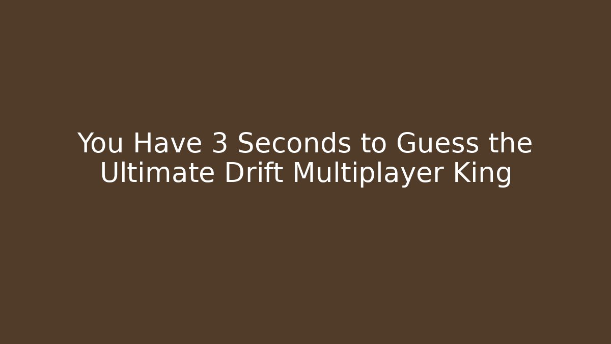 You Have 3 Seconds to Guess the Ultimate Drift Multiplayer King - NADclinic