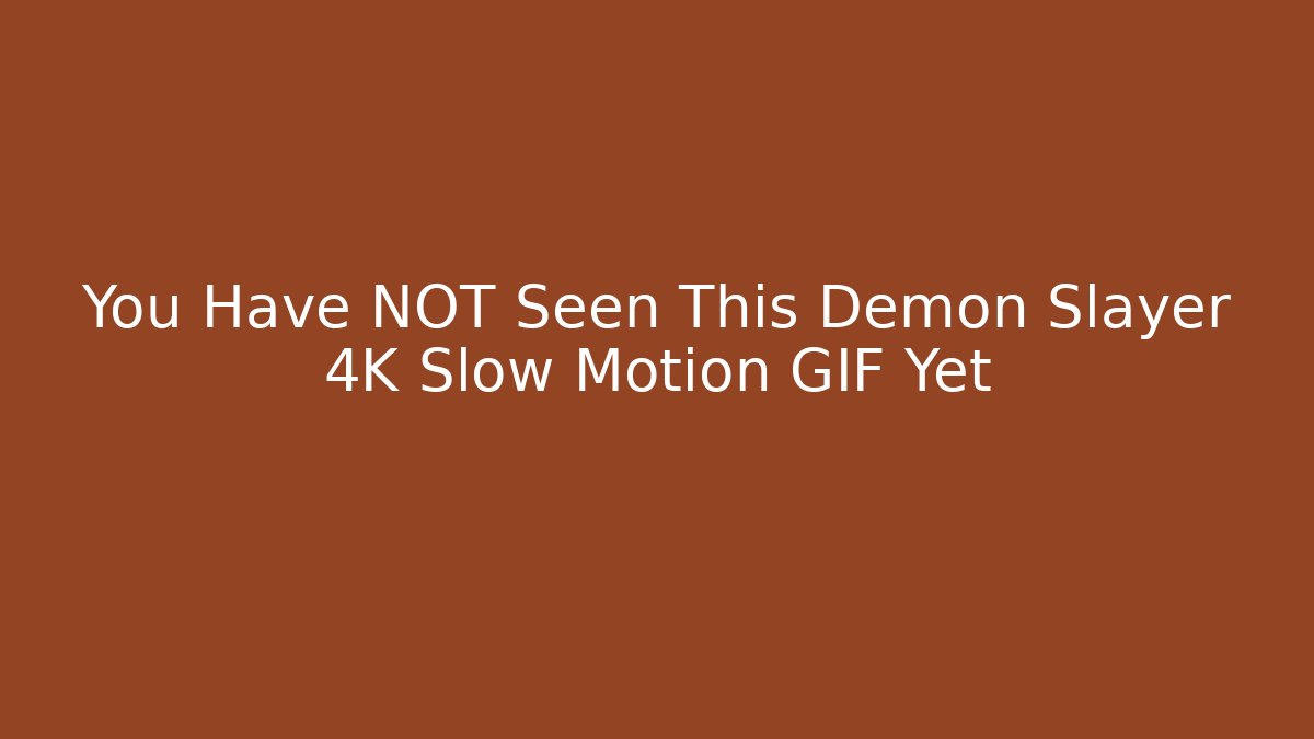 You Have NOT Seen This Demon Slayer 4K Slow Motion GIF Yet