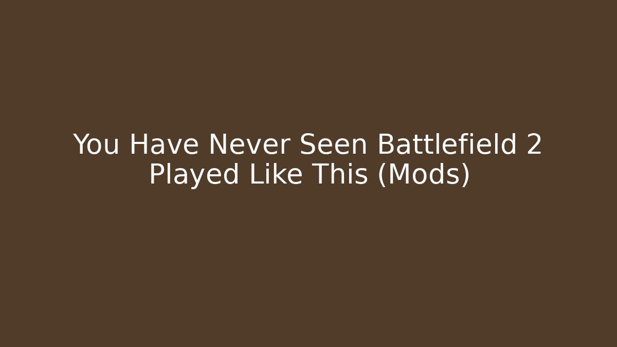 You Have Never Seen Battlefield 2 Played Like This (Mods)