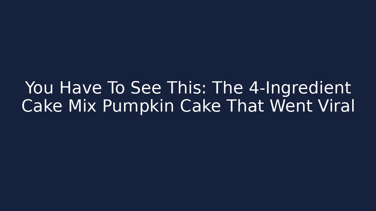 You Have To See This: The 4-Ingredient Cake Mix Pumpkin Cake That Went Viral