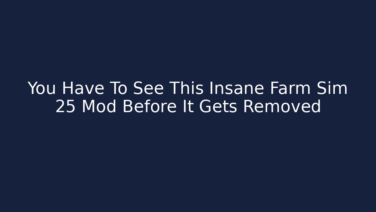 You Have To See This Insane Farm Sim 25 Mod Before It Gets Removed