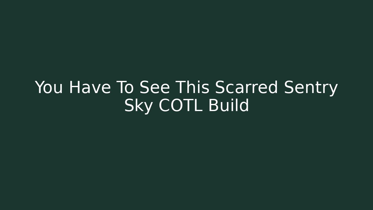 You Have To See This Scarred Sentry Sky COTL Build