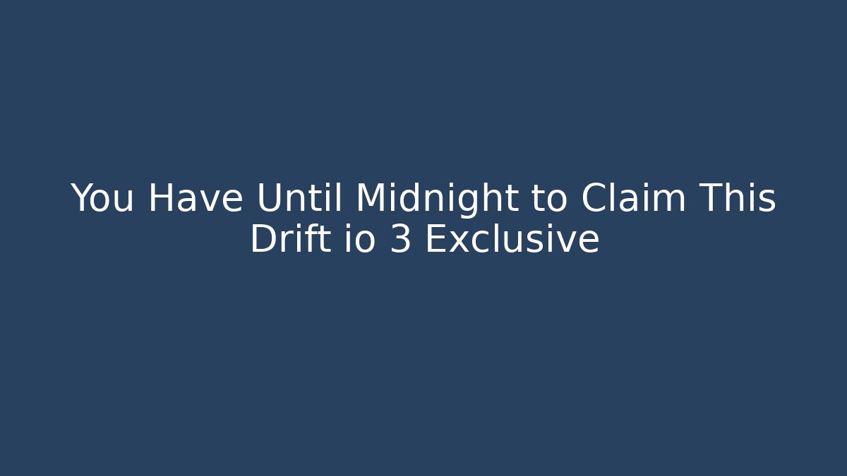 You Have Until Midnight to Claim This Drift io 3 Exclusive