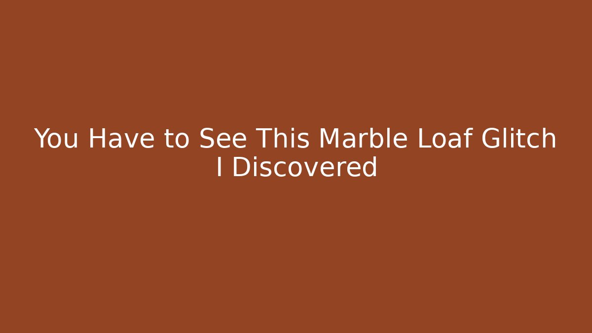 You Have to See This Marble Loaf Glitch I Discovered