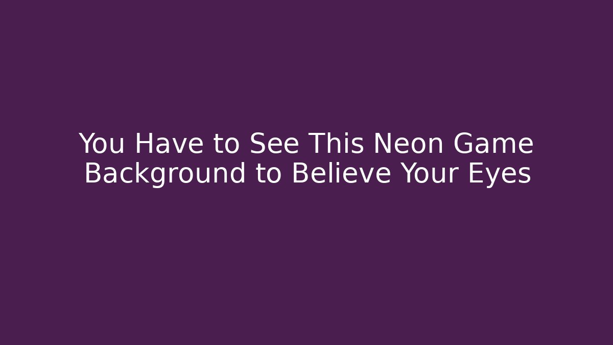 You Have to See This Neon Game Background to Believe Your Eyes