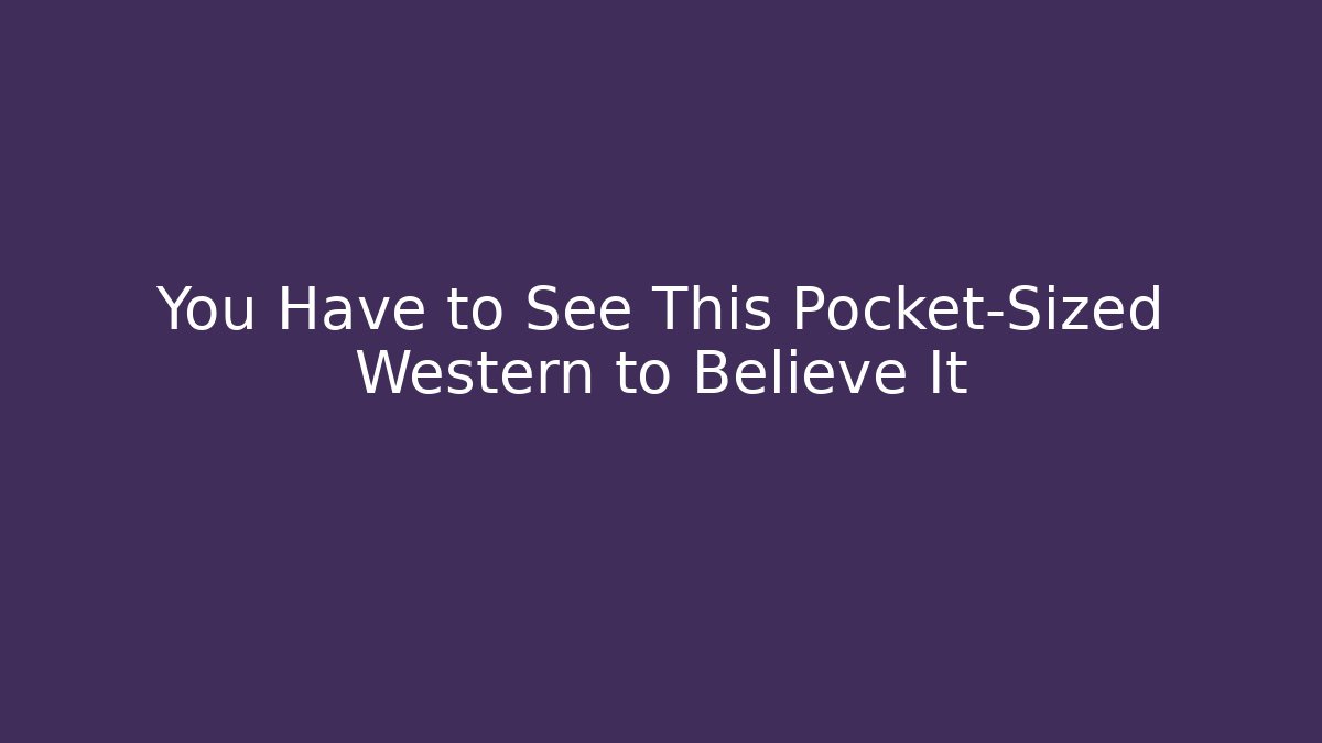 You Have to See This Pocket-Sized Western to Believe It
