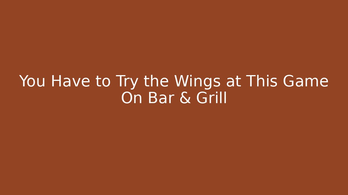 You Have to Try the Wings at This Game On Bar & Grill