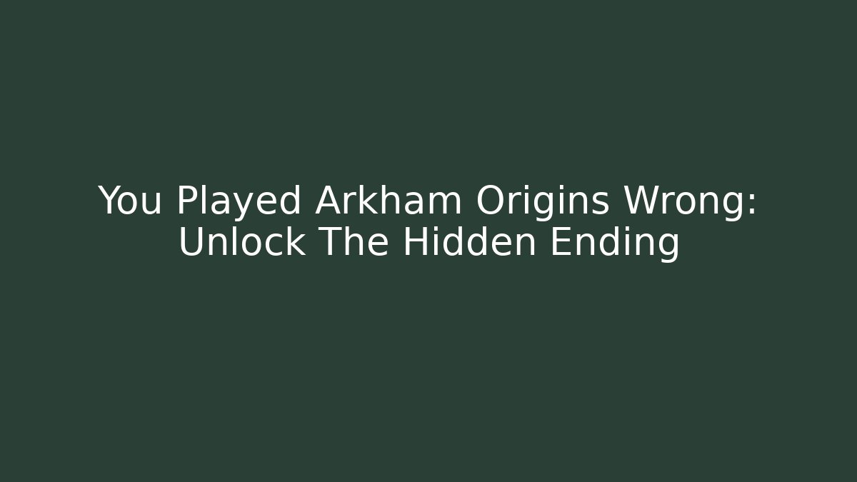 You Played Arkham Origins Wrong: Unlock The Hidden Ending
