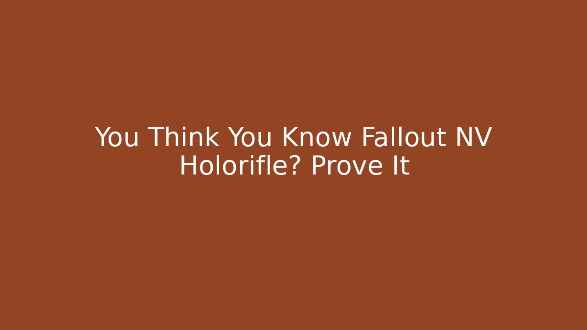 You Think You Know Fallout NV Holorifle? Prove It