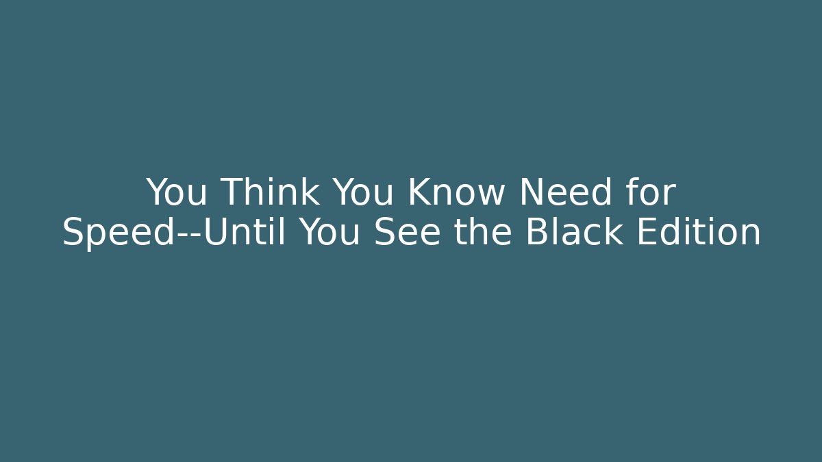 You Think You Know Need for Speed—Until You See the Black Edition
