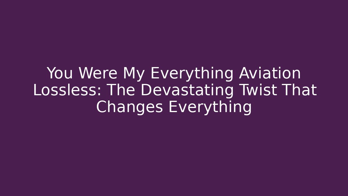 You Were My Everything Aviation Lossless: The Devastating Twist That Changes Everything - NADclinic