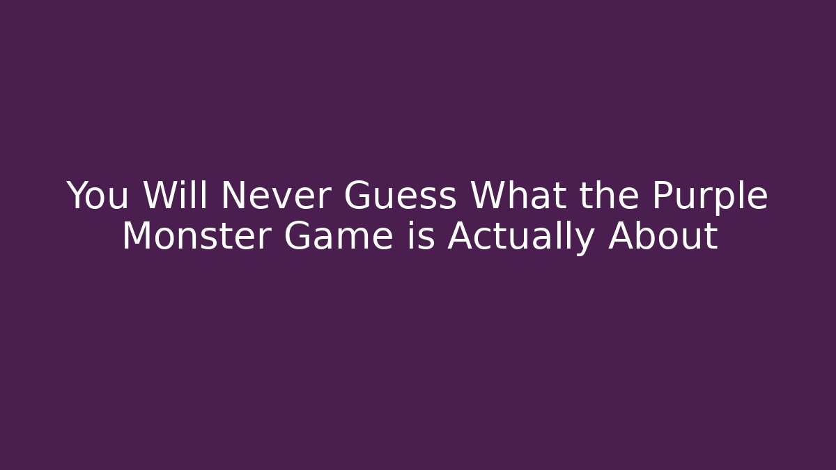 You Will Never Guess What the Purple Monster Game is Actually About