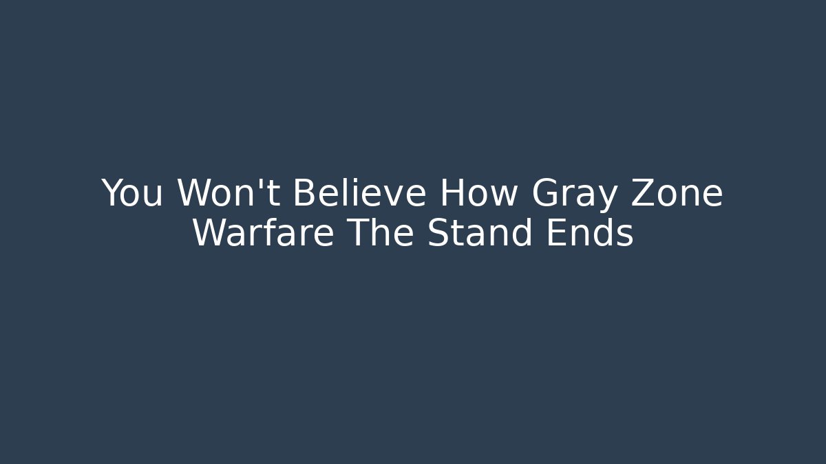 You Won't Believe How Gray Zone Warfare The Stand Ends