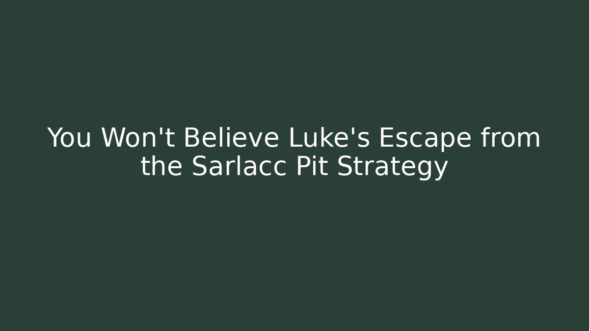 You Won't Believe Luke's Escape from the Sarlacc Pit Strategy