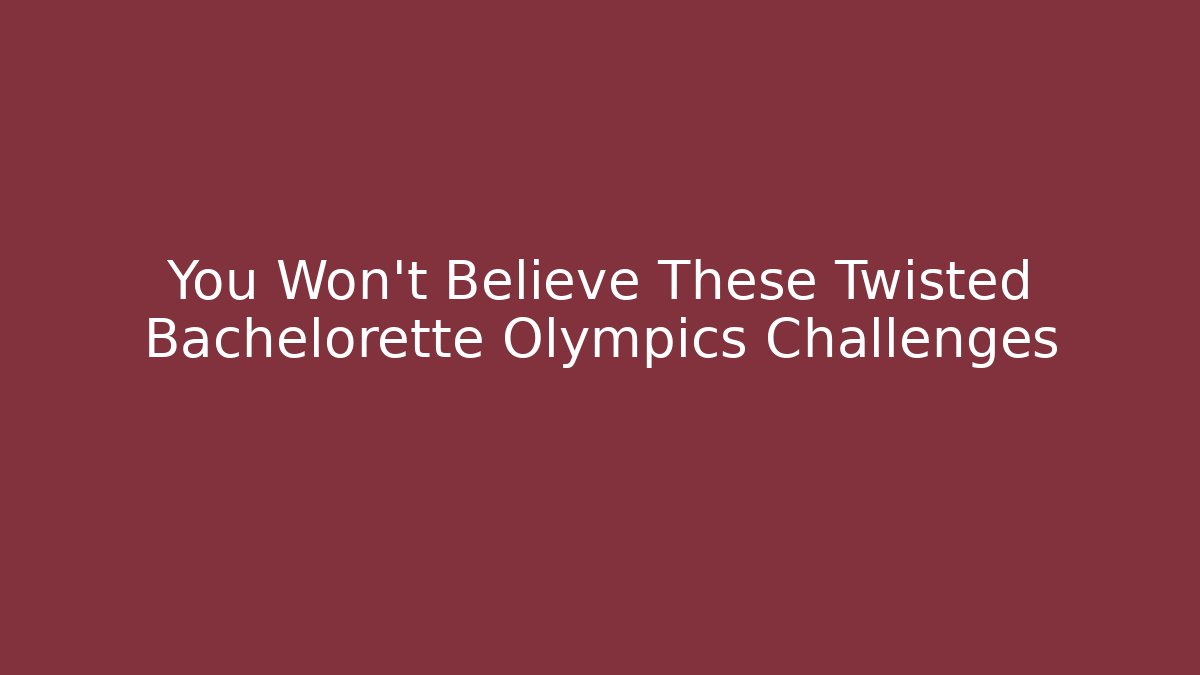You Won't Believe These Twisted Bachelorette Olympics Challenges