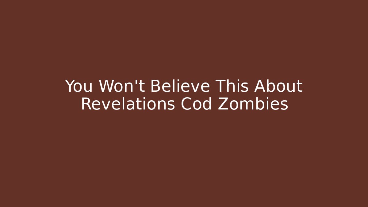 You Won't Believe This About Revelations Cod Zombies