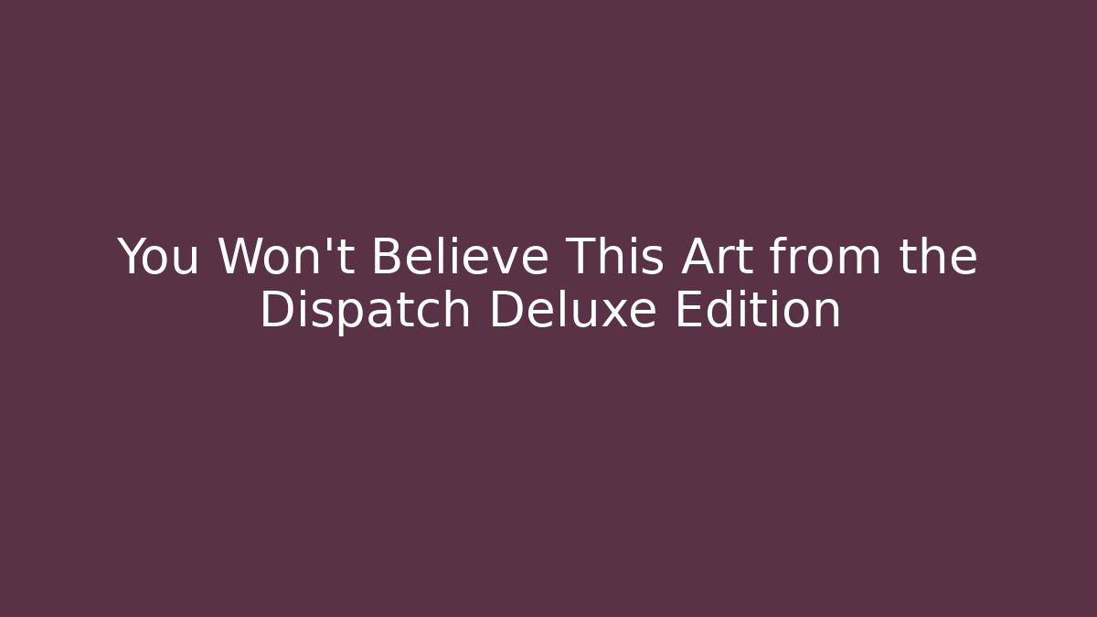 You Won't Believe This Art from the Dispatch Deluxe Edition