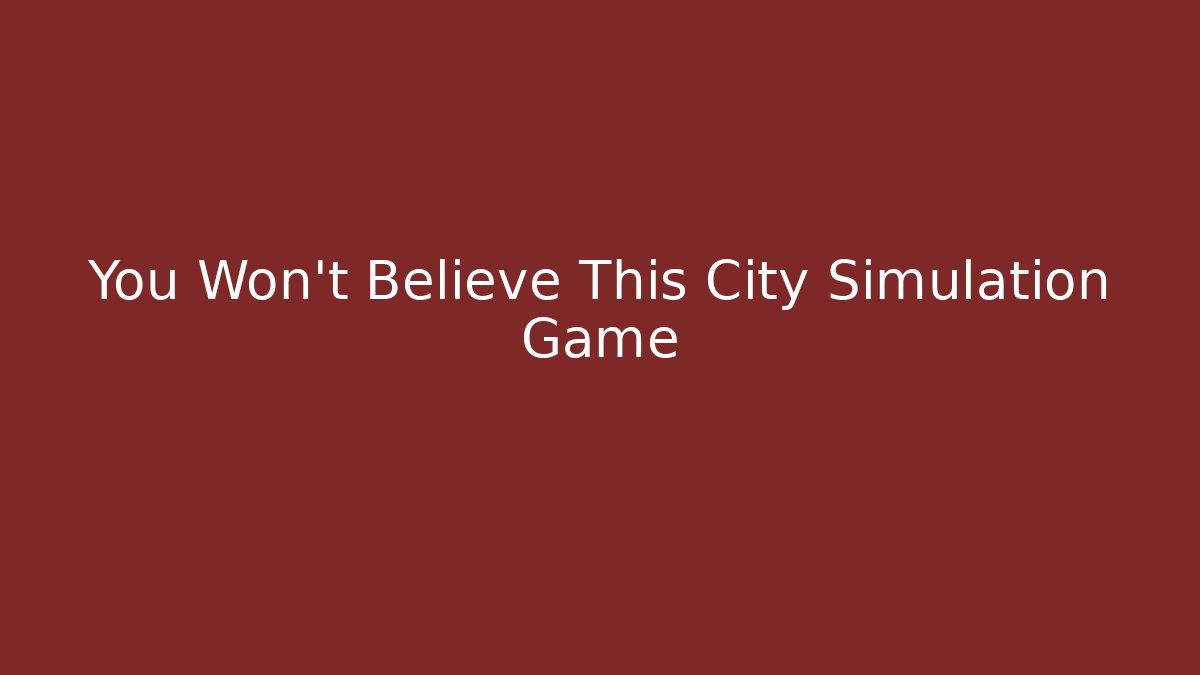 You Won't Believe This City Simulation Game