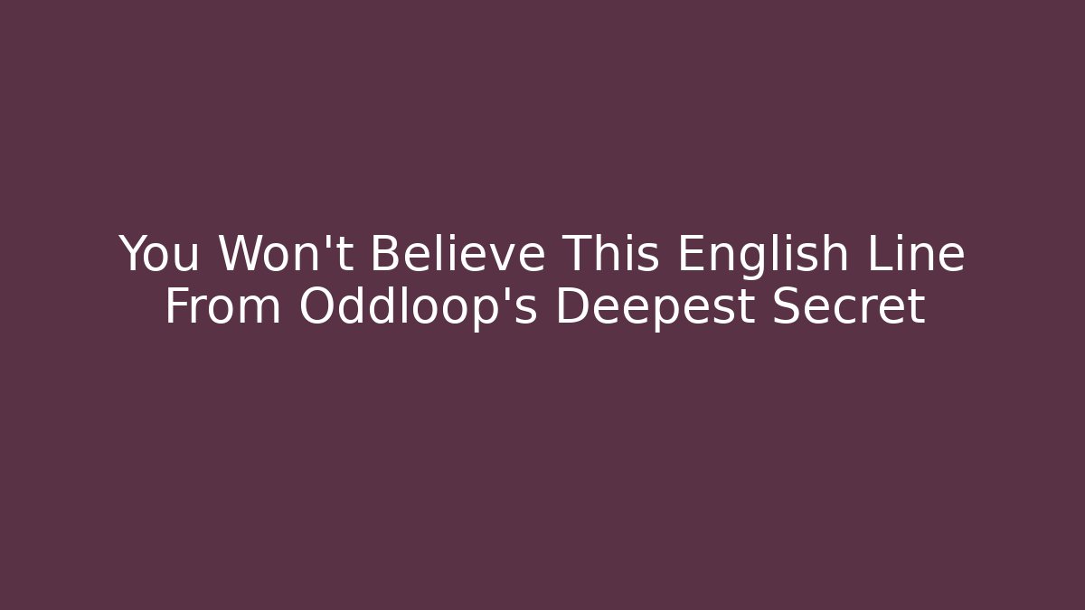 You Won't Believe This English Line From Oddloop's Deepest Secret