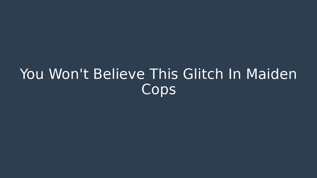 You Won't Believe This Glitch In Maiden Cops