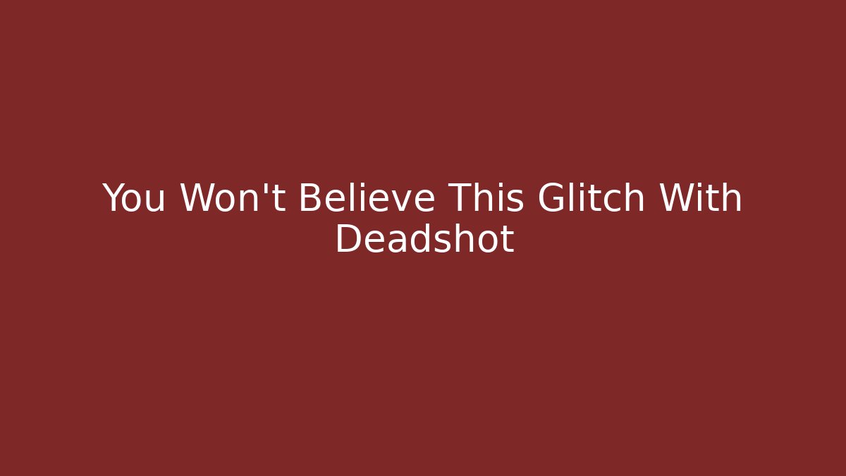 You Won't Believe This Glitch With Deadshot