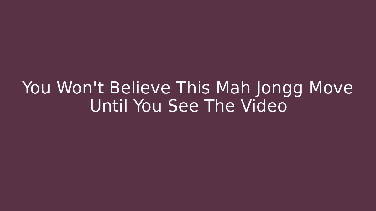You Won't Believe This Mah Jongg Move Until You See The Video