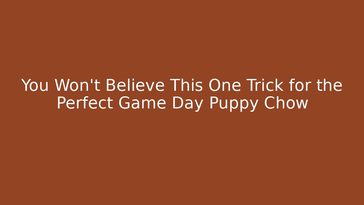 You Won't Believe This One Trick for the Perfect Game Day Puppy Chow