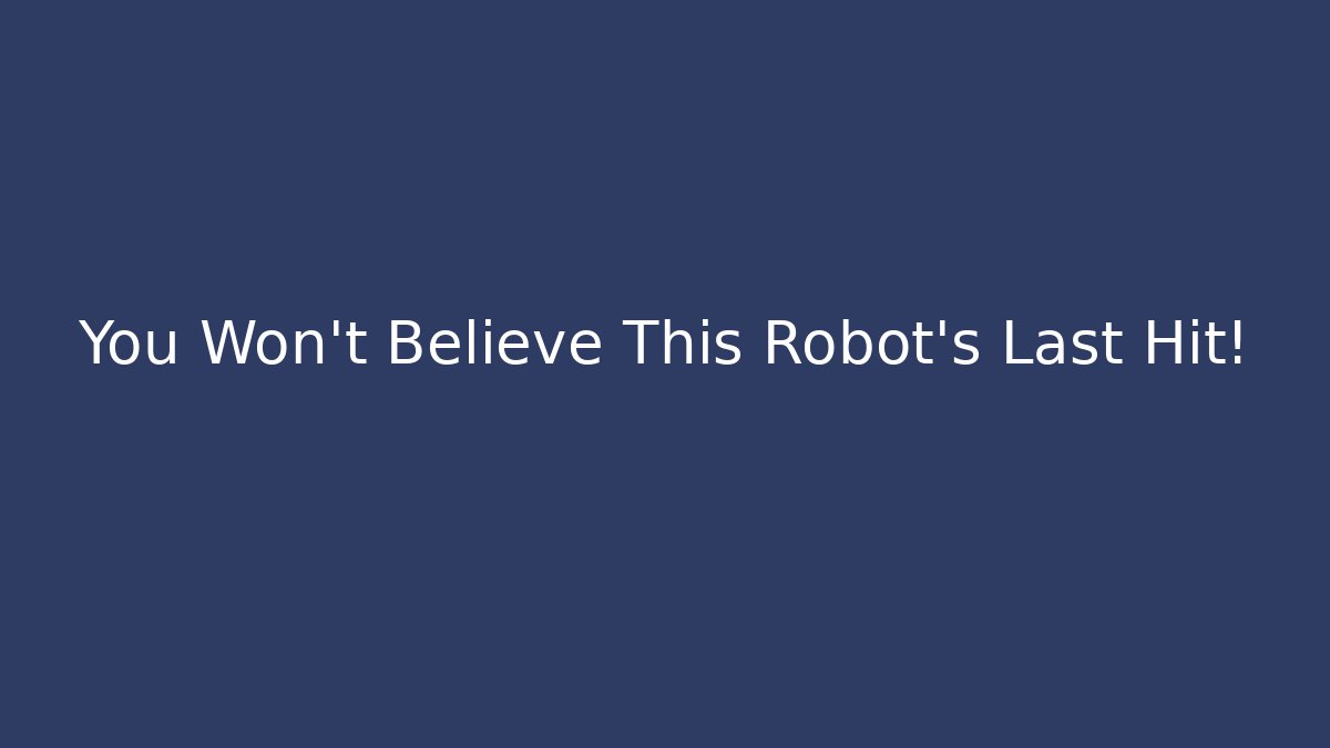 You Won't Believe This Robot's Last Hit!