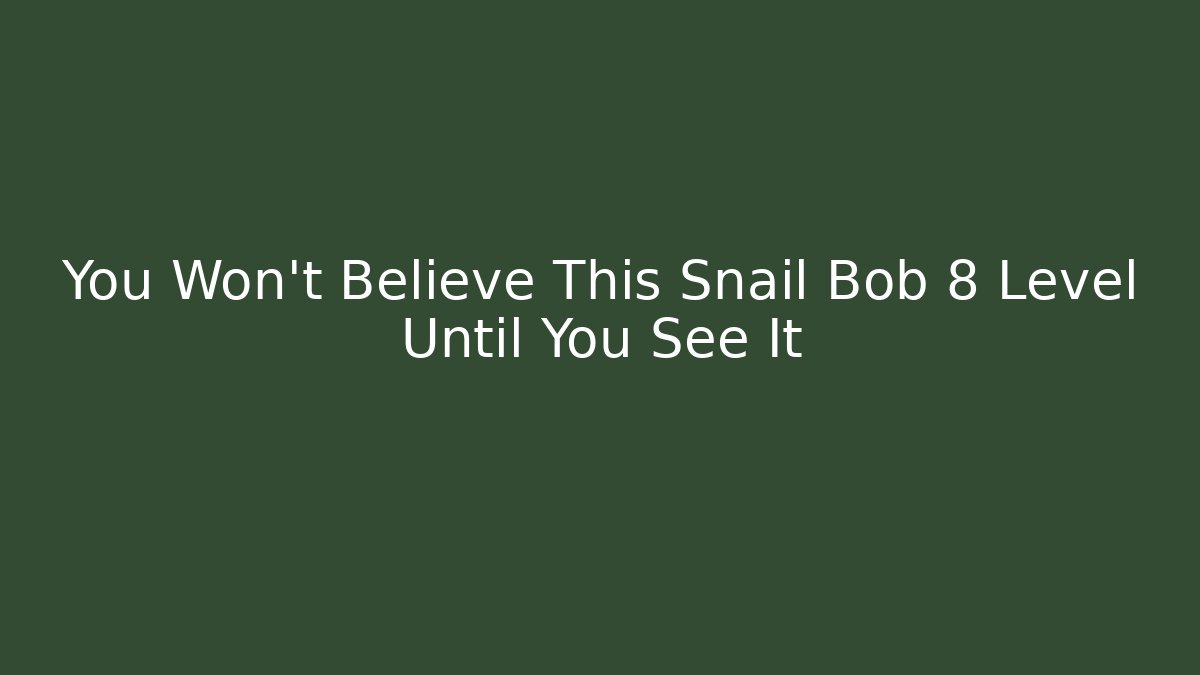 You Won't Believe This Snail Bob 8 Level Until You See It