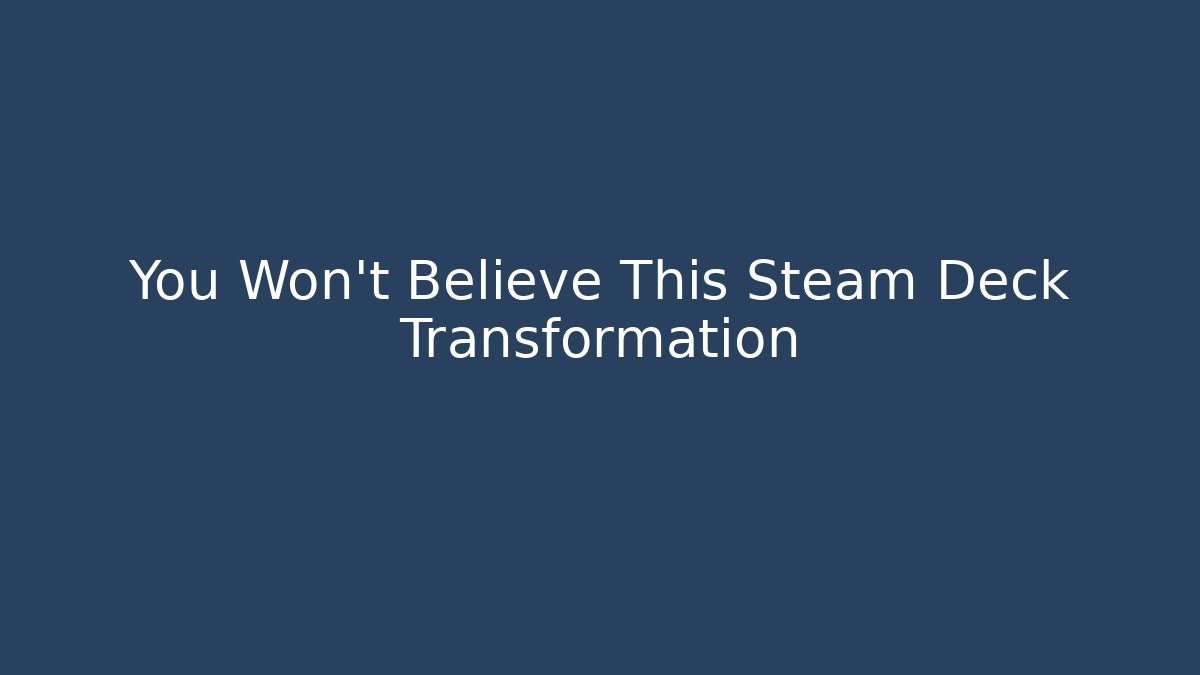 You Won't Believe This Steam Deck Transformation - NADclinic
