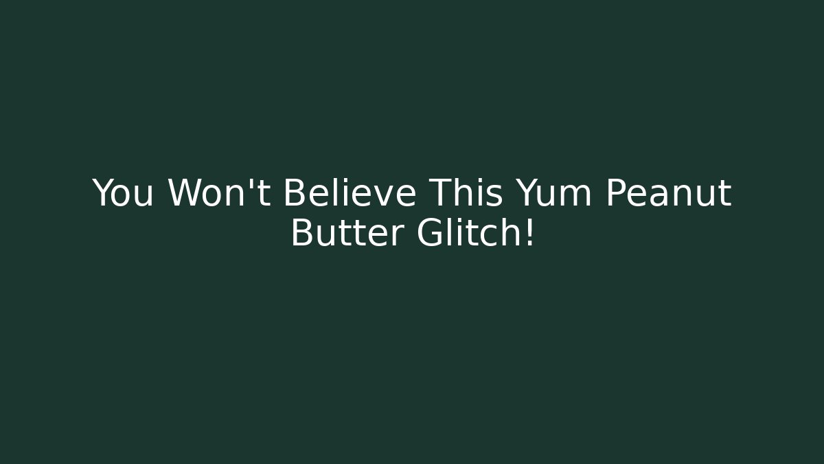 You Won't Believe This Yum Peanut Butter Glitch!