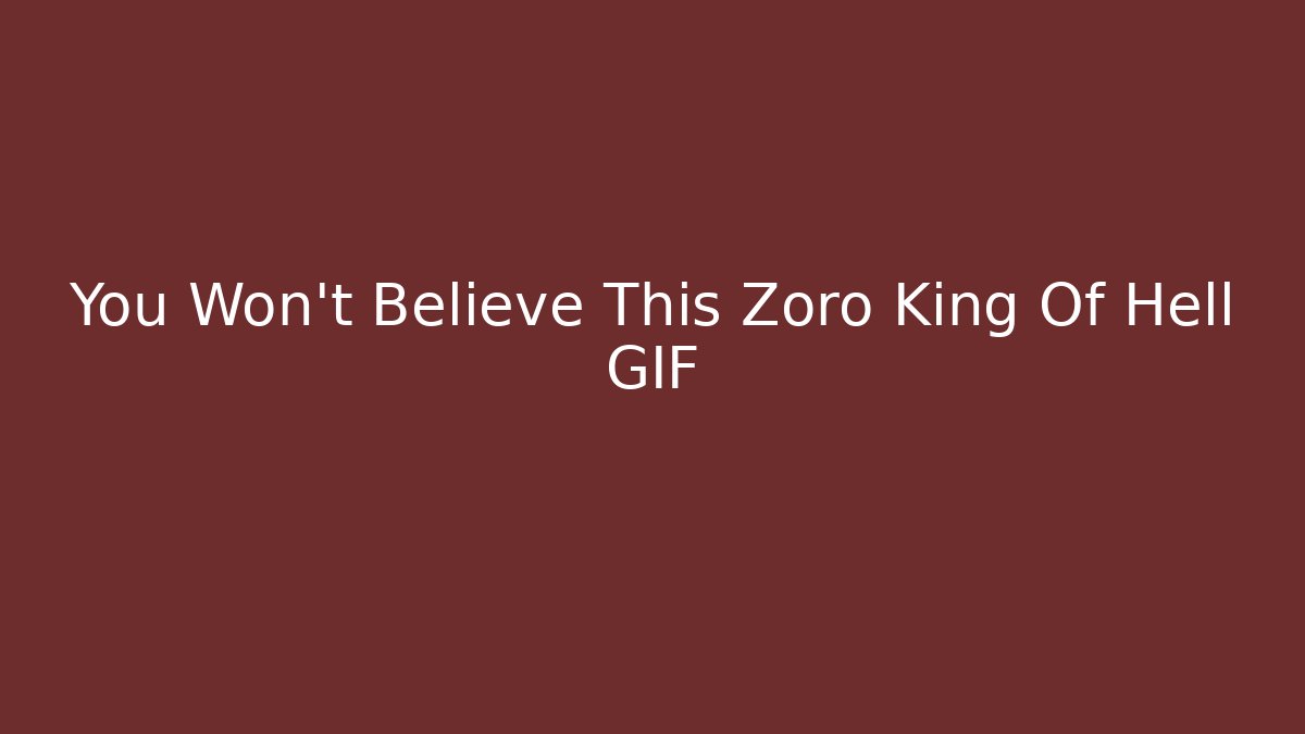 You Won't Believe This Zoro King Of Hell GIF