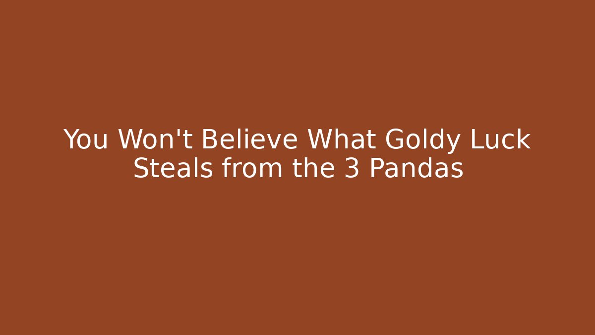 You Won't Believe What Goldy Luck Steals from the 3 Pandas