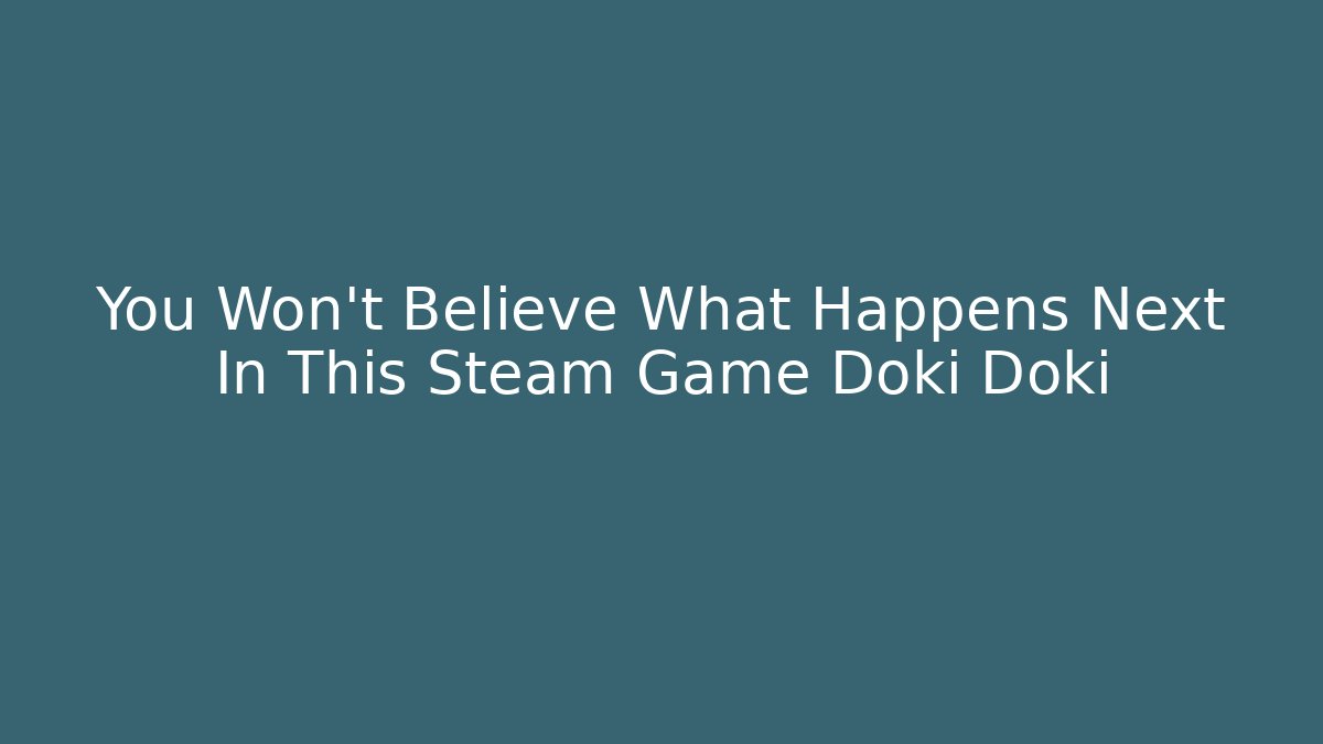 You Won't Believe What Happens Next In This Steam Game Doki Doki