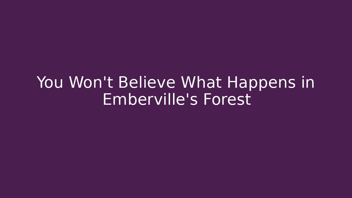 You Won't Believe What Happens in Emberville's Forest