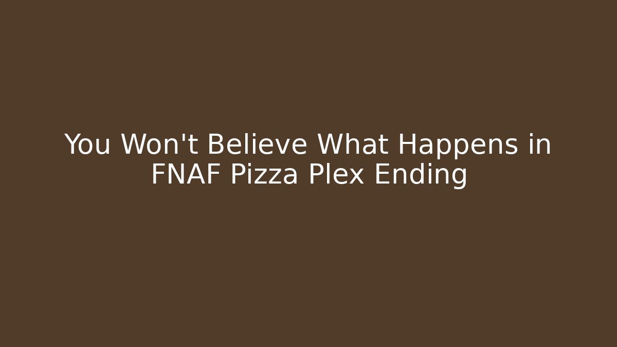 You Won't Believe What Happens in FNAF Pizza Plex Ending