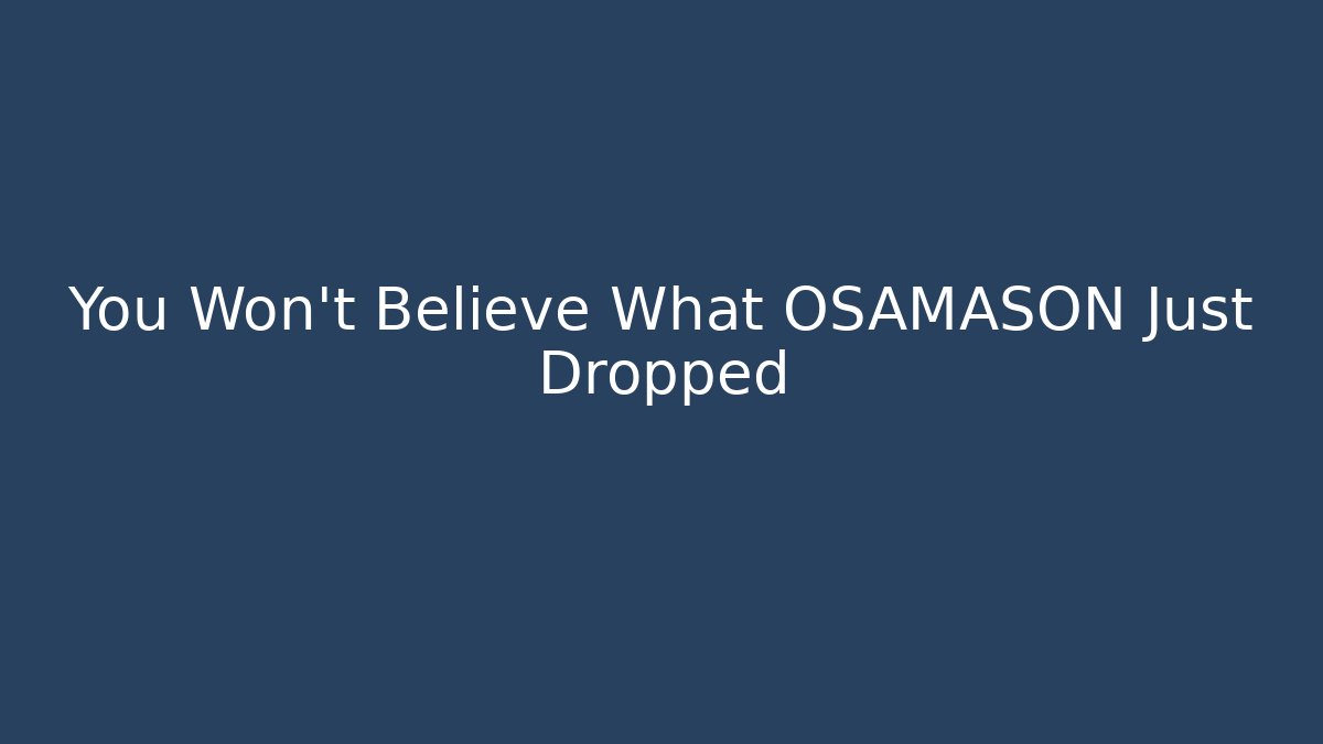 You Won't Believe What OSAMASON Just Dropped
